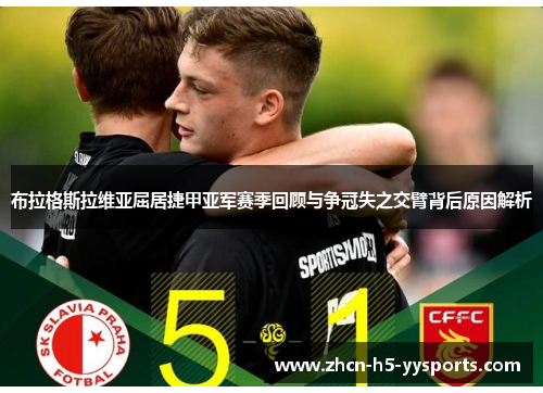 布拉格斯拉维亚屈居捷甲亚军赛季回顾与争冠失之交臂背后原因解析 布拉格斯拉维亚屈居捷甲亚军赛季回顾与争冠失之交臂背后原因解析