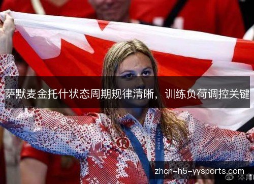 萨默麦金托什状态周期规律清晰,训练负荷调控关键 萨默麦金托什状态周期规律清晰,训练负荷调控关键